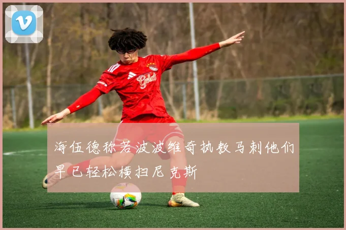海伍德称若波波维奇执教马刺他们早已轻松横扫尼克斯