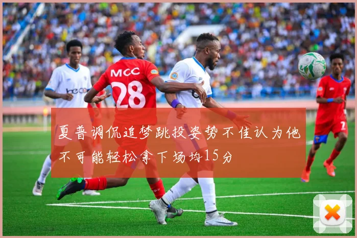 夏普调侃追梦跳投姿势不佳认为他不可能轻松拿下场均15分