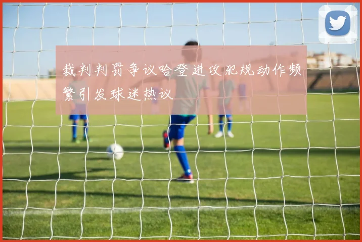 裁判判罚争议哈登进攻犯规动作频繁引发球迷热议